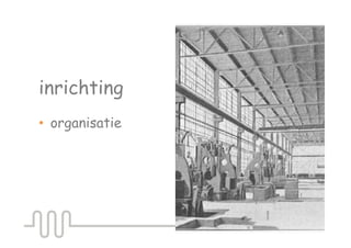 inrichting
•  organisatie
 