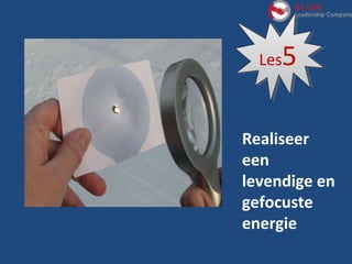 Realiseer
een
levendige en
gefocuste
energie
Les5Les5
 