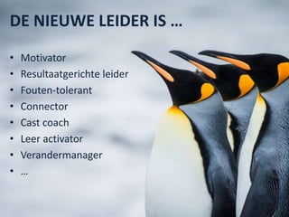 DE NIEUWE LEIDER IS …
• Motivator
• Resultaatgerichte leider
• Fouten-tolerant
• Connector
• Cast coach
• Leer activator
• Verandermanager
• …
 