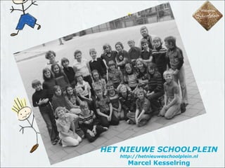 HET NIEUWE SCHOOLPLEIN http://hetnieuweschoolplein.nl Marcel Kesselring 