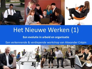 Het Nieuwe Werken (1) Een evolutie in arbeid en organisatie  Een verkennende & verdiepende workshop van Alexander Crépin 