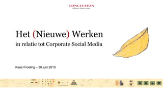 Het (Nieuwe) Werken
in relatie tot Corporate Social Media



Kees Froeling – 30 juni 2010
 