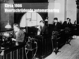 Circa 1906
Voortschrijdende automatisering
 
