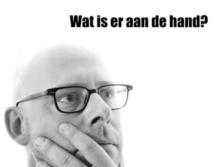 Wat is er aan de hand?
 
