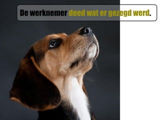 De werknemer deed wat er gezegd werd.
 