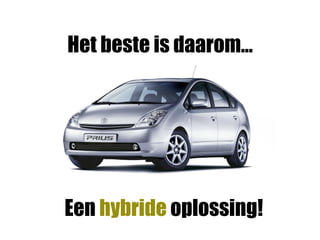 Het beste is daarom…




Een hybride oplossing!
 