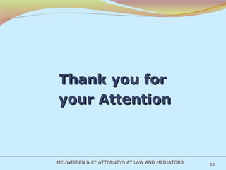 Thank you for  your Attention MEUWISSEN & C° ATTORNEYS AT LAW AND MEDIATORS 