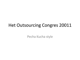 Het Outsourcing Congres 20011 Pecha Kucha style 