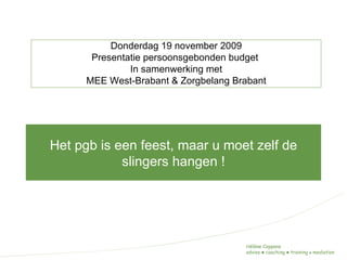Het pgb is een feest, maar u moet zelf de slingers hangen ! Donderdag 19 november 2009 Presentatie persoonsgebonden budget  In samenwerking met MEE West-Brabant & Zorgbelang Brabant 