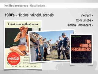Het Reclamebureau - Geschiedenis


1960’s - Hippies, vrijheid, scepsis             Vietnam -
                                            Consumptie -
                                      Hidden Persuaders -
 