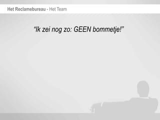 Het Reclamebureau - Het Team



            “Ik zei nog zo: GEEN bommetje!”
 