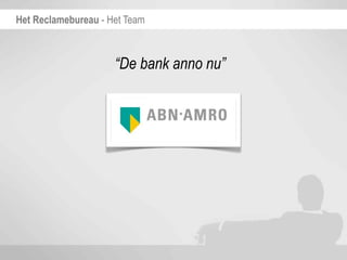Het Reclamebureau - Het Team



                     “De bank anno nu”
 