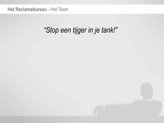 Het Reclamebureau - Het Team



                “Stop een tijger in je tank!”
 