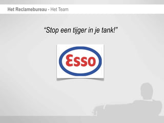 Het Reclamebureau - Het Team



                “Stop een tijger in je tank!”
 