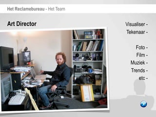 Het Reclamebureau - Het Team


Art Director                   Visualiser -
                               Tekenaar -

                                   Foto -
                                    Film -
                                 Muziek -
                                 Trends -
                                     etc -
 