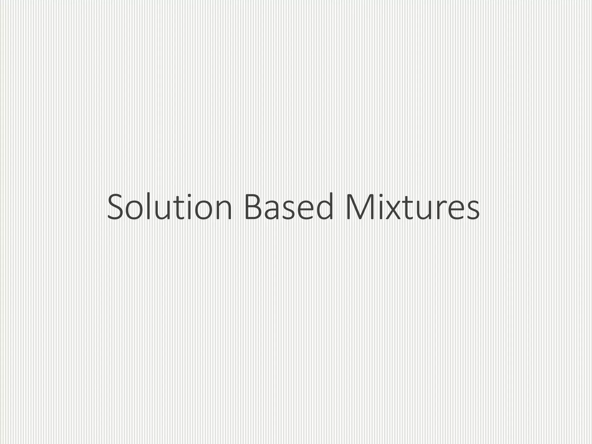 Solution Based Mixtures
 