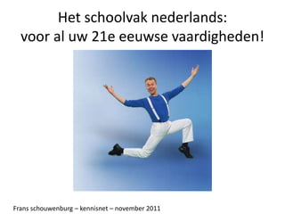 Het schoolvak nederlands:
  voor al uw 21e eeuwse vaardigheden!




Frans schouwenburg – kennisnet – november 2011
 