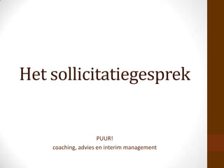 Het sollicitatiegesprek


                     PUUR!
    coaching, advies en interim management
 