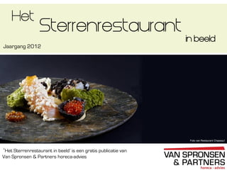 Jaargang 2012
in beeld
‘Het Sterrenrestaurant in beeld’ is een gratis publicatie van
Van Spronsen & Partners horeca-advies
Sterrenrestaurant
Het
Foto van Restaurant Chapeau!
 