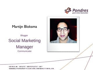 Martijn Bloksma

              Blogger

Social Marketing
   Manager
          Communicatie




Bekijk onze website op www....