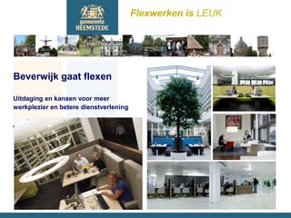 Flexwerken is LEUK




Beverwijk gaat flexen

Uitdaging en kansen voor meer
werkplezier en betere dienstverlening


Willem van den Berg 5 juli 2011
 