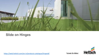 Slide on Hinges
https://web.hettich.com/en-in/products-catalogue/hinges#/
 