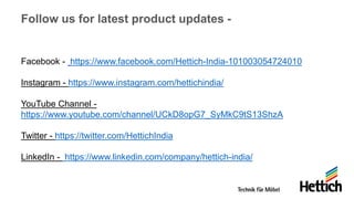 Follow us for latest product updates -
Facebook - https://www.facebook.com/Hettich-India-101003054724010
Instagram - https://www.instagram.com/hettichindia/
YouTube Channel -
https://www.youtube.com/channel/UCkD8opG7_SyMkC9tS13ShzA
Twitter - https://twitter.com/HettichIndia
LinkedIn - https://www.linkedin.com/company/hettich-india/
 