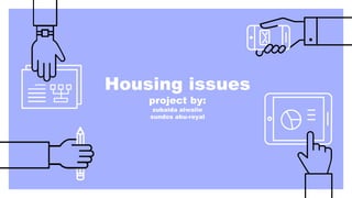 Housing issues
project by:
zubaida alwalie
sundos abu-reyal
 