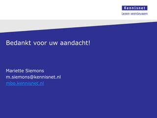 Bedankt voor uw aandacht!
Mariette Siemons
m.siemons@kennisnet.nl
mbo.kennisnet.nl
 