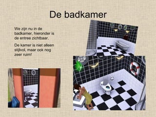 De badkamer We zijn nu in de badkamer, hieronder is de entree zichtbaar. De kamer is niet alleen stijlvol, maar ook nog zeer ruim! 