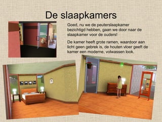 De slaapkamers Goed, nu we de peuterslaapkamer bezichtigd hebben, gaan we door naar de slaapkamer voor de ouders! De kamer heeft grote ramen, waardoor aan licht geen gebrek is, de houten vloer geeft de kamer een moderne, volwassen look. 