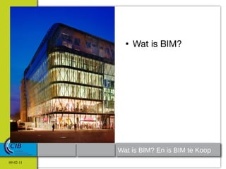 ●
                 Wat is BIM?




           Wat is BIM? En is BIM te Koop
09-02-11
 