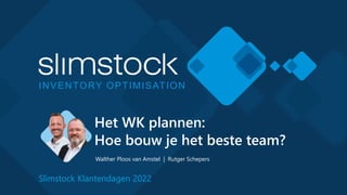INVENTORY OPTIMISATION
Slimstock Klantendagen 2022
Het WK plannen:
Hoe bouw je het beste team?
Walther Ploos van Amstel | ...