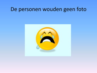 De personen wouden geen foto 