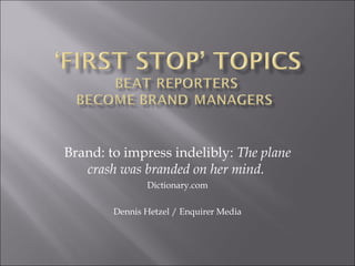 Brand: to impress indelibly:  The plane crash was branded on her mind.  Dictionary.com Dennis Hetzel / Enquirer Media 