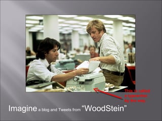 Imagine  a blog and Tweets from  “WoodStein” This is called a typewriter, by the way. 