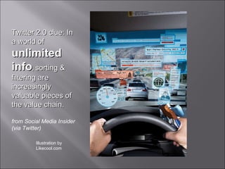 Illustration by Likecool.com Twitter 2.0 clue: In a world of   unlimited info ,   sorting & filtering are increasingly valuable pieces of the value chain. from Social Media Insider (via Twitter) 