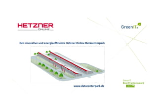 Der innovative und energieeffiziente Hetzner Online Datacenterpark
Der innovative und energieeffiziente Hetzner Online Datacenterpark




                                         www.datacenterpark.de
 