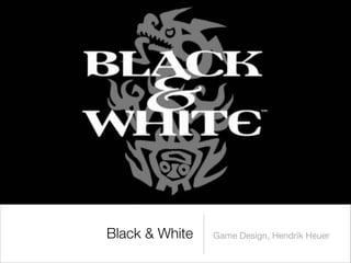 Black & White Game Design, Hendrik Heuer
 
