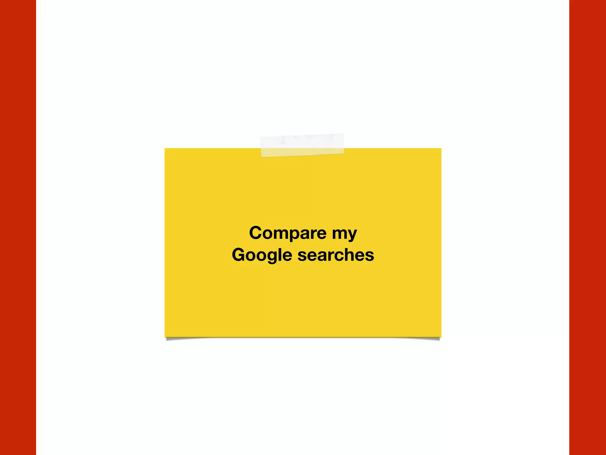 Compare my
Google searches
 