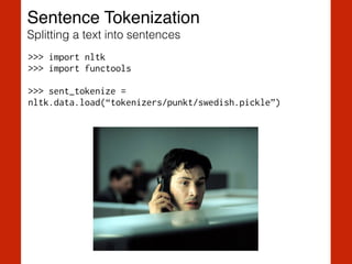 Sentence Tokenization!
Splitting a text into sentences
>>> import nltk
>>> import functools
!
>>> sent_tokenize =  
nltk.data.load(“tokenizers/punkt/swedish.pickle”)
 