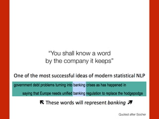 –J. R. Firth 1957
“You shall know a word  
by the company it keeps”
Quoted after Socher
 