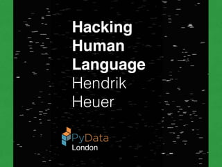 Hacking!
Human!
Language!
Hendrik
Heuer
London
 