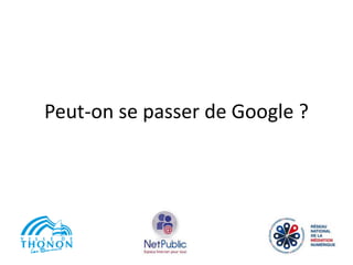 Peut-on se passer de Google ?
 