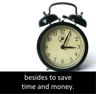 besides to save
time and money.
 