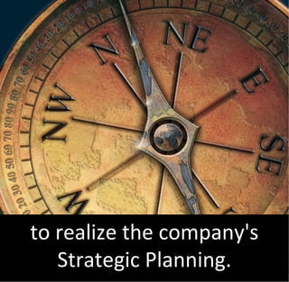 to realize the company's
   Strategic Planning.
 