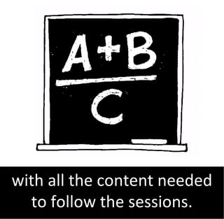 with all the content needed
  to follow the sessions.
 