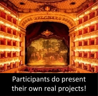 Participants do present
their own real projects!
 