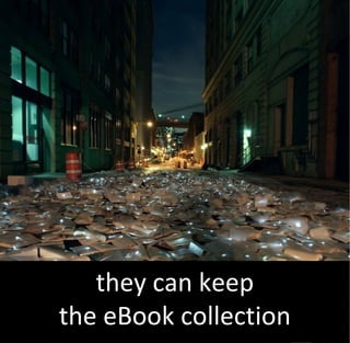 they can keep
the eBook collection
 