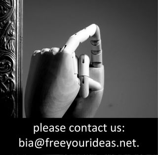 please contact us:
bia@freeyourideas.net.
 